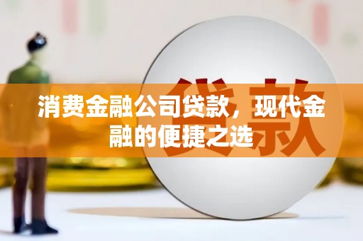 金塔消费金融公司贷款，现代金融的便捷之选