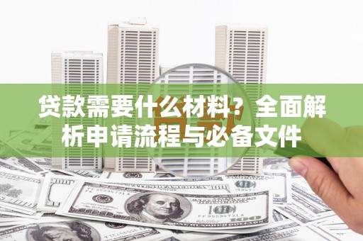 金塔贷款需要什么材料？全面解析申请流程与必备文件