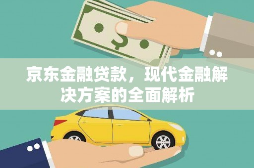 金塔京东金融贷款，现代金融解决方案的全面解析