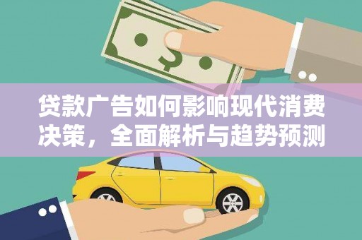 金塔贷款广告如何影响现代消费决策，全面解析与趋势预测