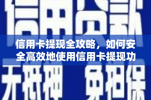 金塔信用卡提现全攻略，如何安全高效地使用信用卡提现功能