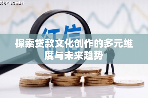 金塔探索贷款文化创作的多元维度与未来趋势