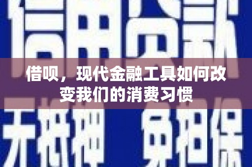 金塔借呗，现代金融工具如何改变我们的消费习惯