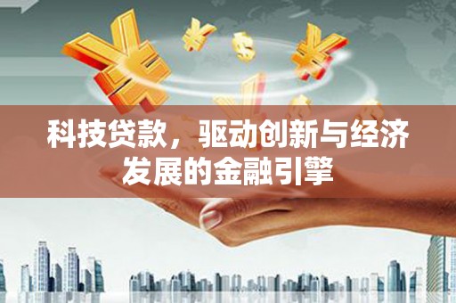 金塔科技贷款，驱动创新与经济发展的金融引擎