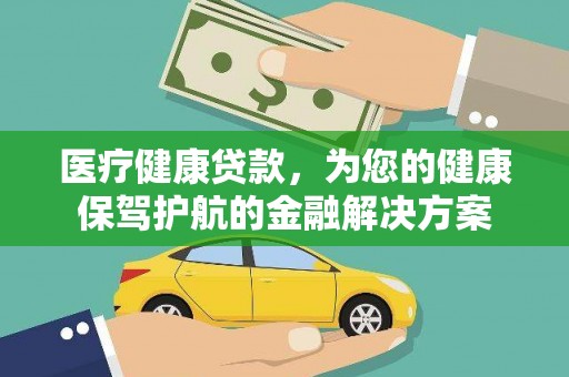 金塔医疗健康贷款，为您的健康保驾护航的金融解决方案