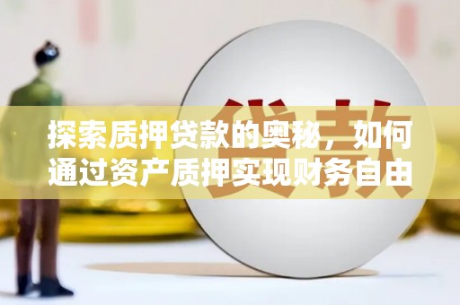 金塔探索质押贷款的奥秘，如何通过资产质押实现财务自由