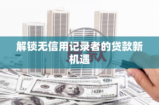 金塔解锁无信用记录者的贷款新机遇