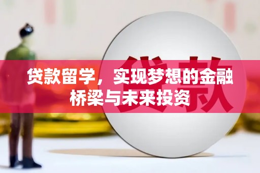 金塔贷款留学，实现梦想的金融桥梁与未来投资