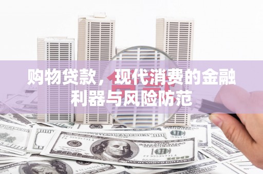金塔购物贷款，现代消费的金融利器与风险防范