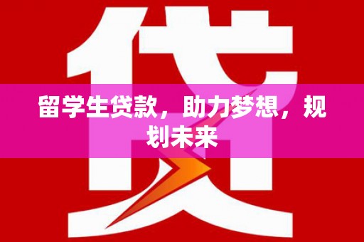 金塔留学生贷款，助力梦想，规划未来