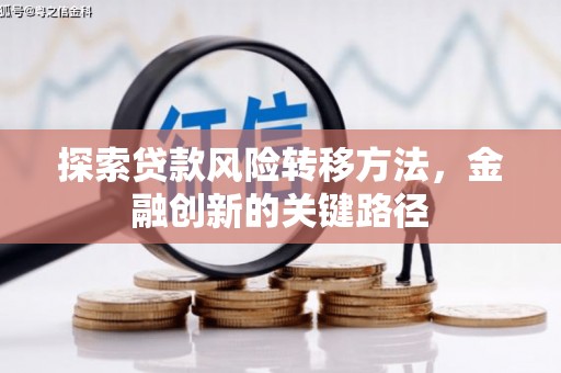 金塔探索贷款风险转移方法，金融创新的关键路径