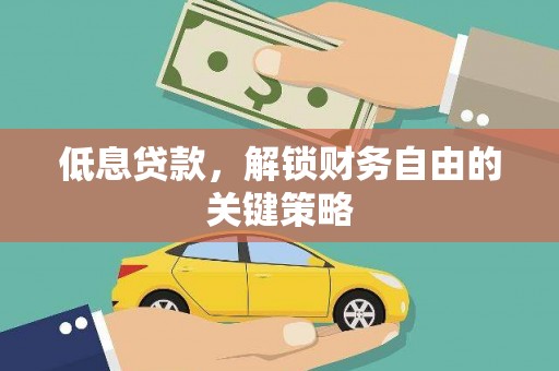 金塔低息贷款，解锁财务自由的关键策略