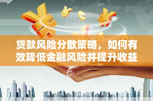 金塔贷款风险分散策略，如何有效降低金融风险并提升收益