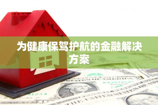 金塔为健康保驾护航的金融解决方案