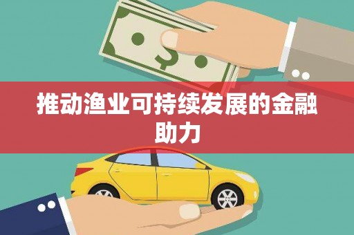 金塔推动渔业可持续发展的金融助力