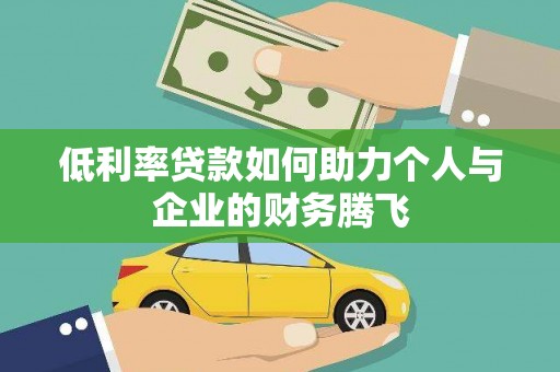 金塔低利率贷款如何助力个人与企业的财务腾飞