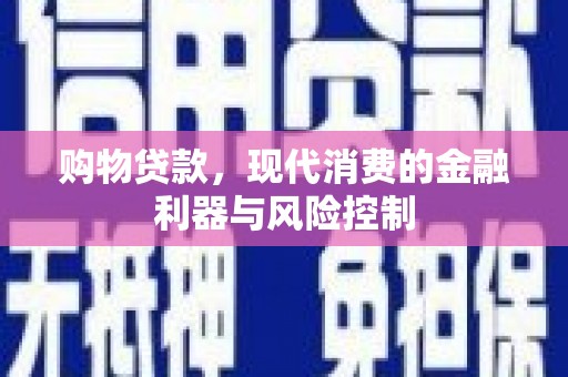 金塔购物贷款，现代消费的金融利器与风险控制