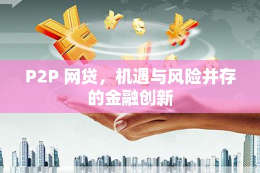 金塔P2P 网贷，机遇与风险并存的金融创新