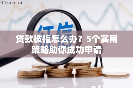 金塔贷款被拒怎么办？5个实用策略助你成功申请