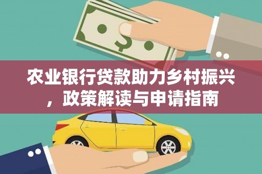 金塔农业银行贷款助力乡村振兴，政策解读与申请指南